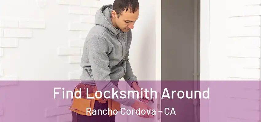 Find Locksmith Around Rancho Cordova - CA