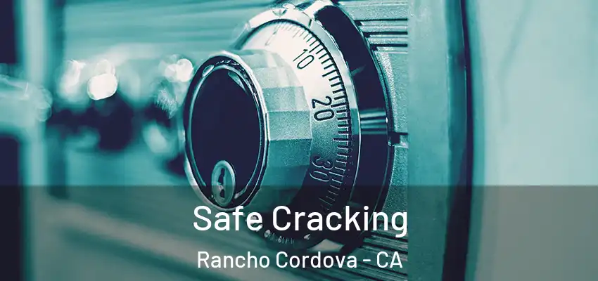 Safe Cracking Rancho Cordova - CA
